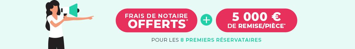 Frais de notaire offerts + 5 000 euros de remise par piece*